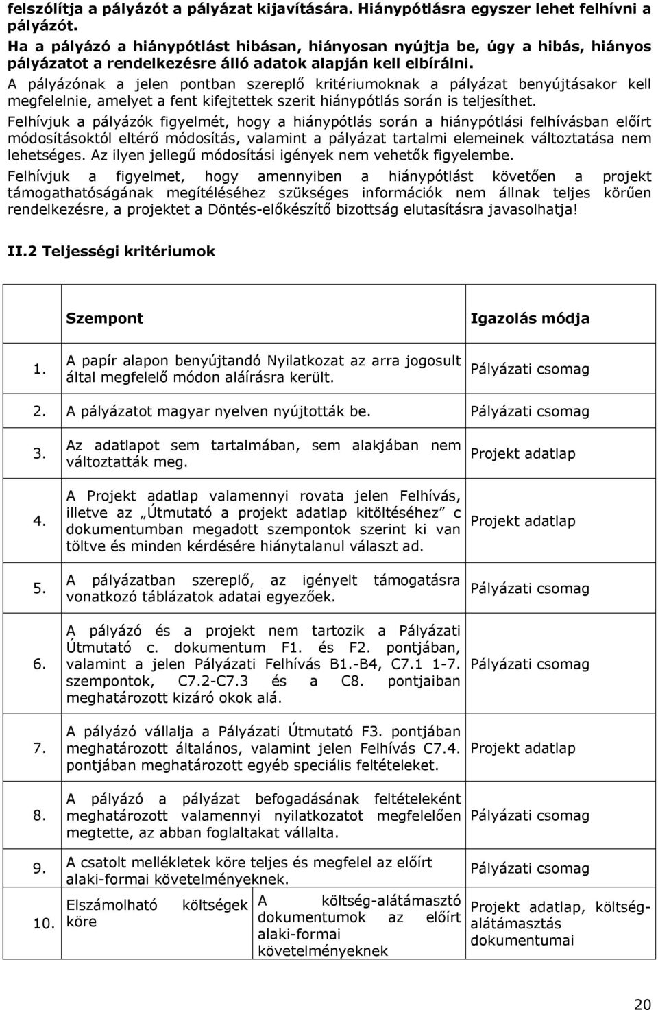 A pályázónak a jelen pontban szereplő kritériumoknak a pályázat benyújtásakor kell megfelelnie, amelyet a fent kifejtettek szerit hiánypótlás során is teljesíthet.