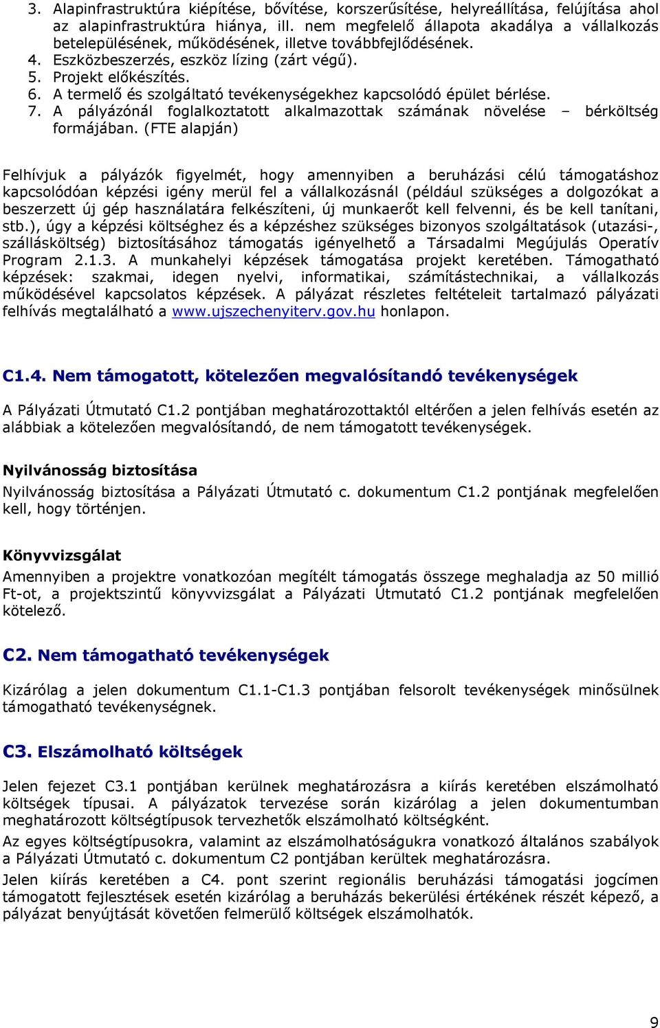 A termelő és szolgáltató tevékenységekhez kapcsolódó épület bérlése. 7. A pályázónál foglalkoztatott alkalmazottak számának növelése bérköltség formájában.