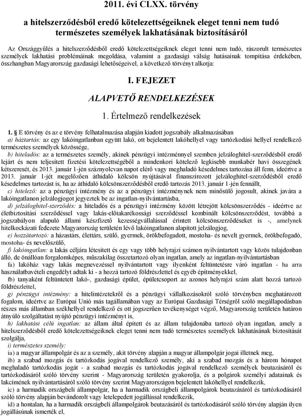 tenni nem tudó, rászorult természetes személyek lakhatási problémáinak megoldása, valamint a gazdasági válság hatásainak tompítása érdekében, összhangban Magyarország gazdasági lehetőségeivel, a