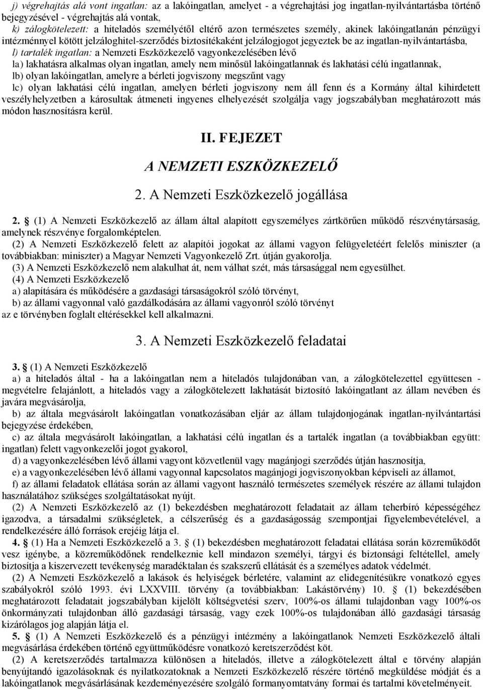 ingatlan: a Nemzeti Eszközkezelő vagyonkezelésében lévő la) lakhatásra alkalmas olyan ingatlan, amely nem minősül lakóingatlannak és lakhatási célú ingatlannak, lb) olyan lakóingatlan, amelyre a