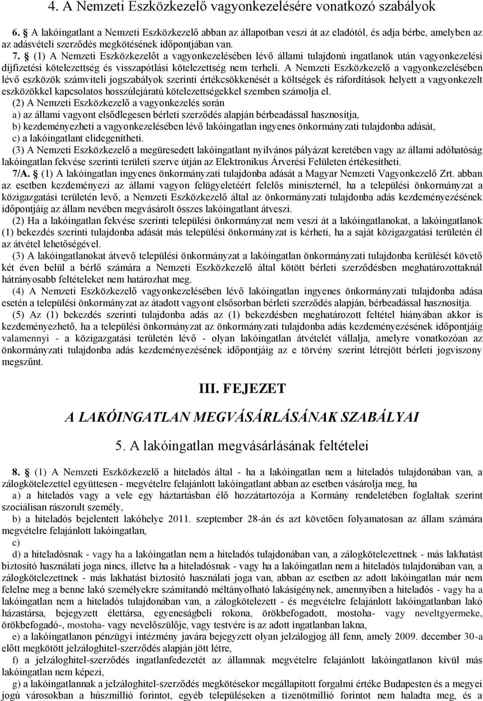 (1) A Nemzeti Eszközkezelőt a vagyonkezelésében lévő állami tulajdonú ingatlanok után vagyonkezelési díjfizetési kötelezettség és visszapótlási kötelezettség nem terheli.