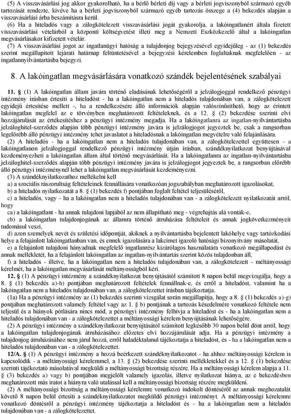 (6) Ha a hiteladós vagy a zálogkötelezett visszavásárlási jogát gyakorolja, a lakóingatlanért általa fizetett visszavásárlási vételárból a központi költségvetést illeti meg a Nemzeti Eszközkezelő