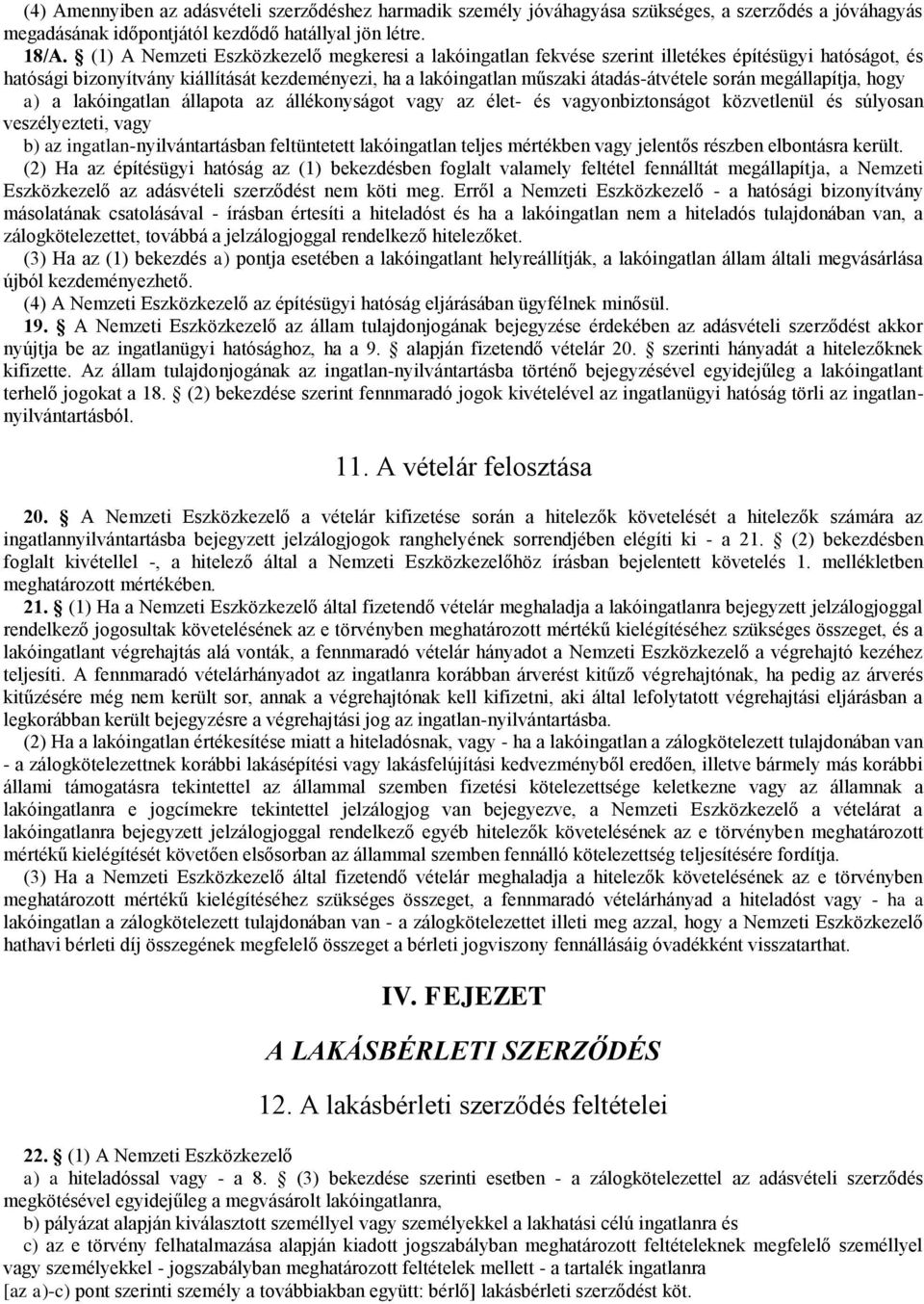 megállapítja, hogy a) a lakóingatlan állapota az állékonyságot vagy az élet- és vagyonbiztonságot közvetlenül és súlyosan veszélyezteti, vagy b) az ingatlan-nyilvántartásban feltüntetett lakóingatlan