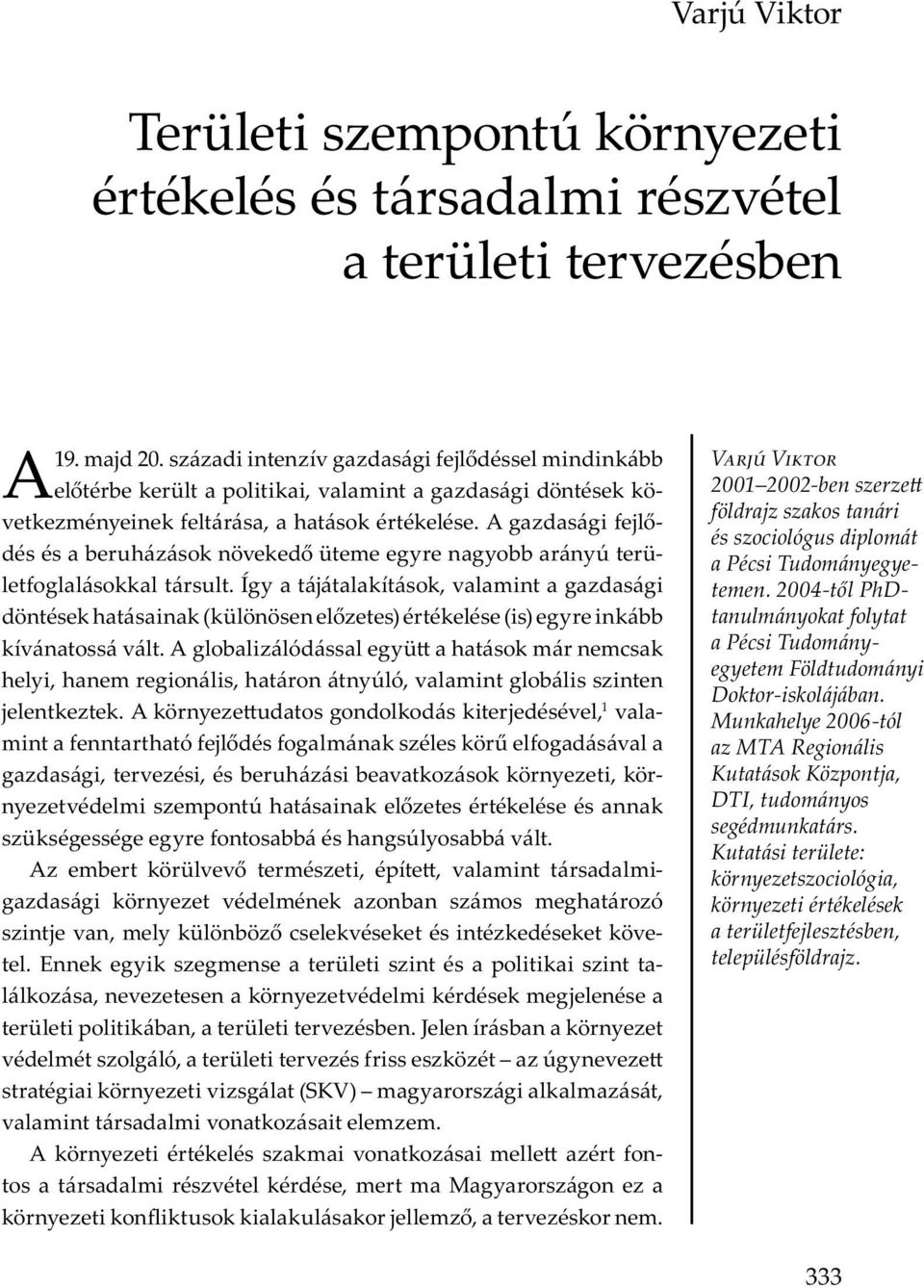 J b y v m ó, ü v y v y v (SKV) m y m, v m m v m m. A y m v m - m v, m m M y y u u j m, v m. V V 2001 2002-ben szerze földrajz szakos tanári és szociológus diplomát a Pécsi Tudományegyetemen.