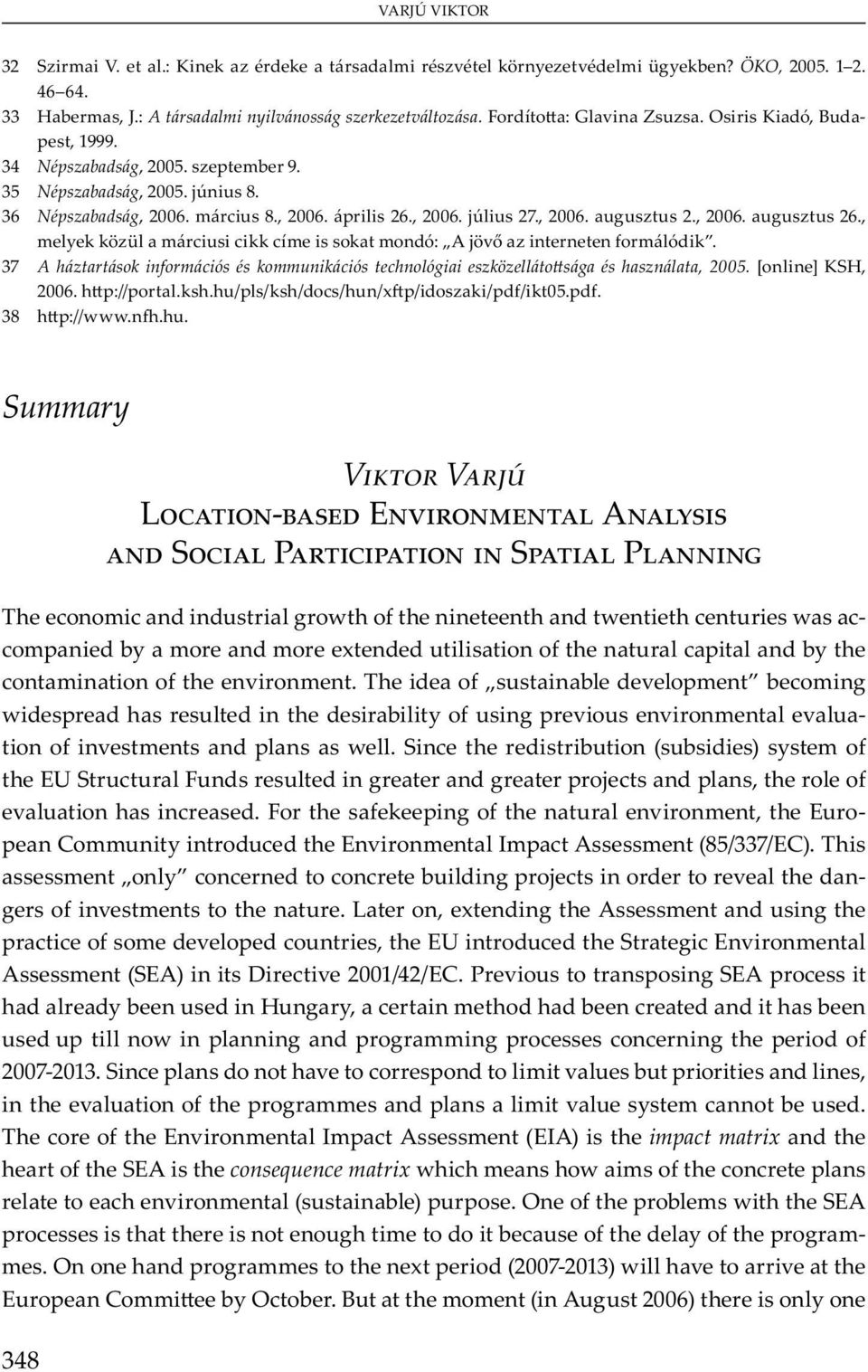 37 A háztartások információs és kommunikációs technológiai eszközelláto sága és használata, 2005. [ ] KSH, 2006. ://.. u/