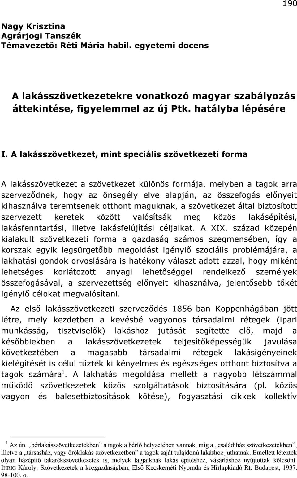 kihasználva teremtsenek otthont maguknak, a szövetkezet által biztosított szervezett keretek között valósítsák meg közös lakásépítési, lakásfenntartási, illetve lakásfelújítási céljaikat. A XIX.