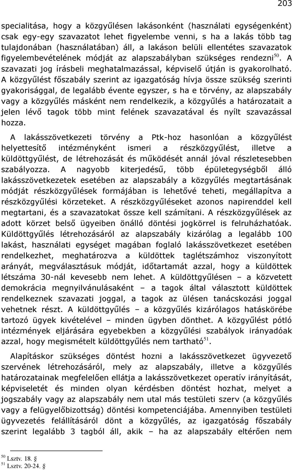 A közgyűlést főszabály szerint az igazgatóság hívja össze szükség szerinti gyakorisággal, de legalább évente egyszer, s ha e törvény, az alapszabály vagy a közgyűlés másként nem rendelkezik, a