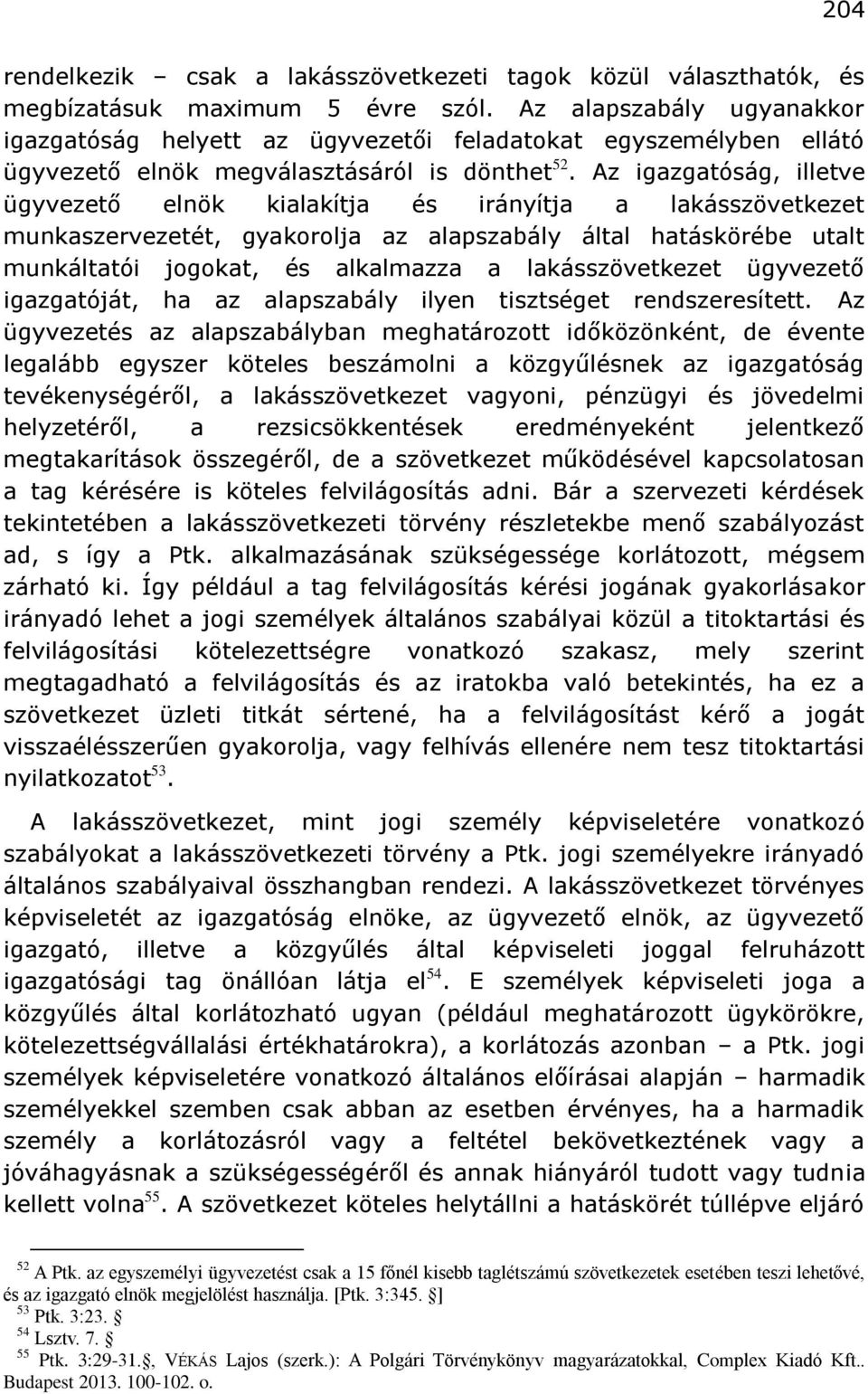 Az igazgatóság, illetve ügyvezető elnök kialakítja és irányítja a lakásszövetkezet munkaszervezetét, gyakorolja az alapszabály által hatáskörébe utalt munkáltatói jogokat, és alkalmazza a