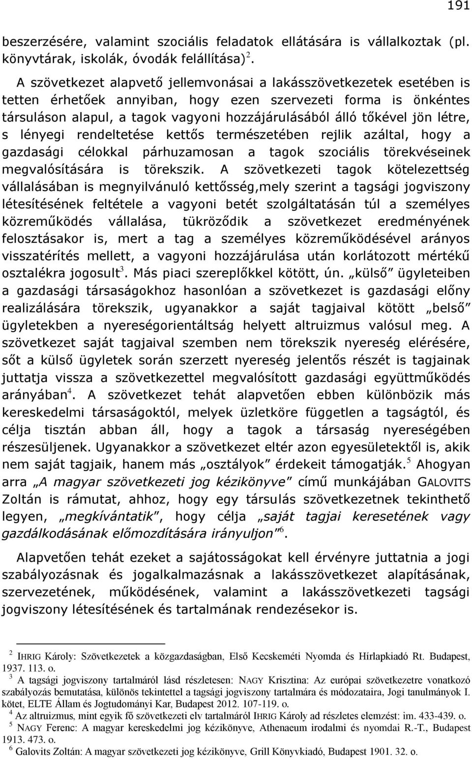 jön létre, s lényegi rendeltetése kettős természetében rejlik azáltal, hogy a gazdasági célokkal párhuzamosan a tagok szociális törekvéseinek megvalósítására is törekszik.