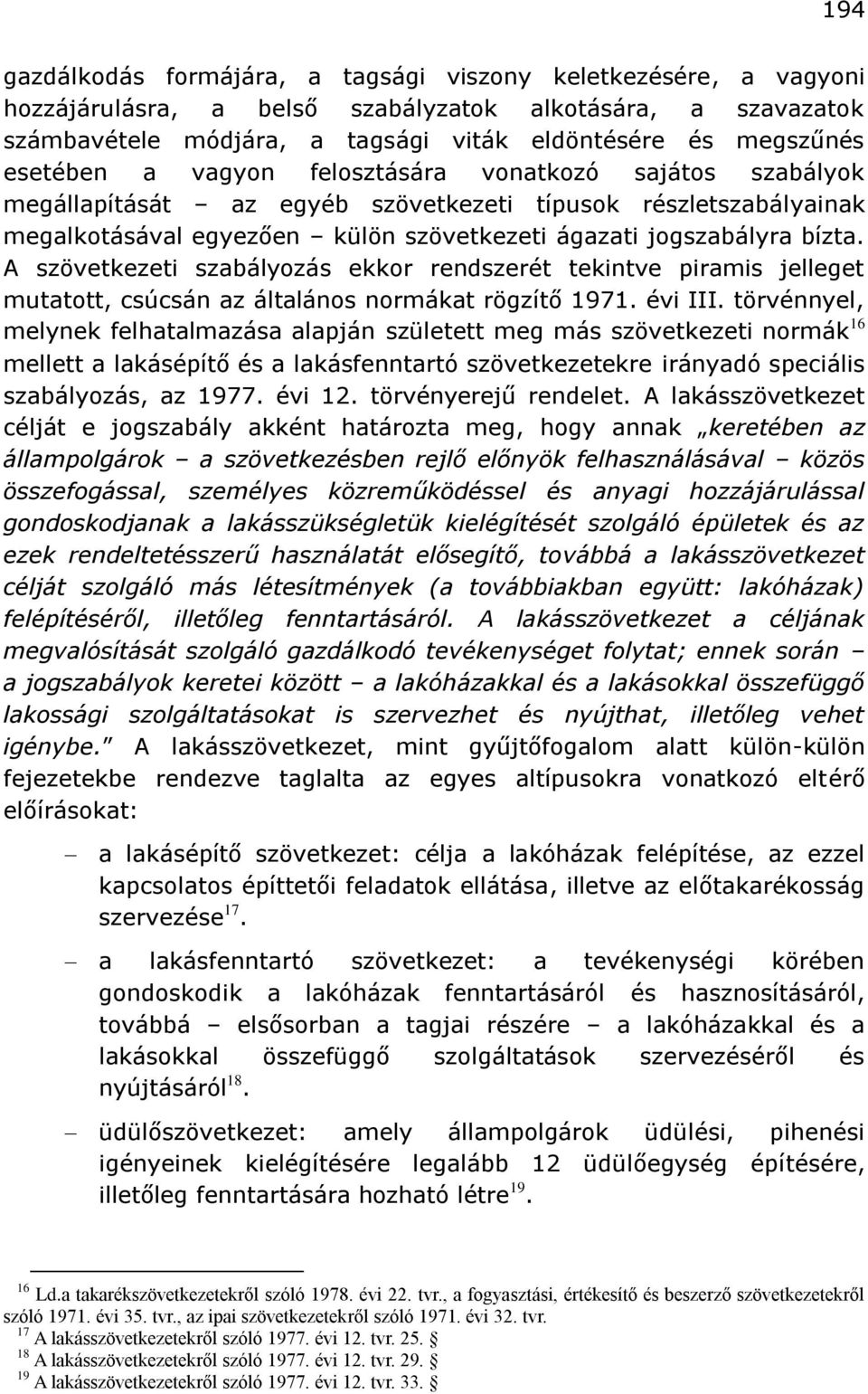 A szövetkezeti szabályozás ekkor rendszerét tekintve piramis jelleget mutatott, csúcsán az általános normákat rögzítő 1971. évi III.