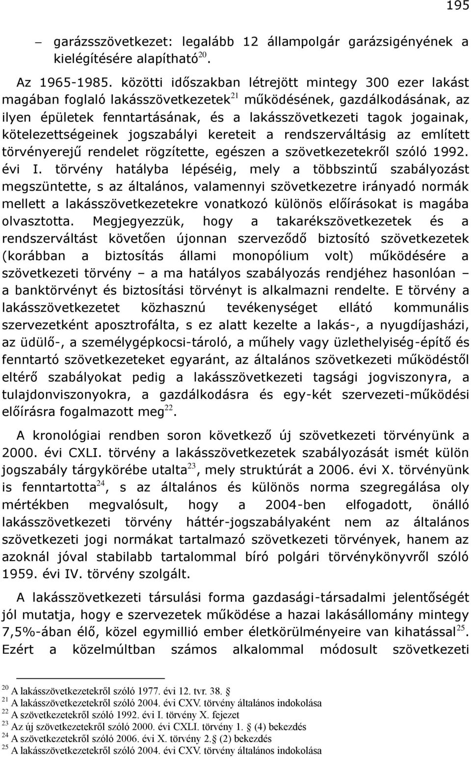 kötelezettségeinek jogszabályi kereteit a rendszerváltásig az említett törvényerejű rendelet rögzítette, egészen a szövetkezetekről szóló 1992. évi I.