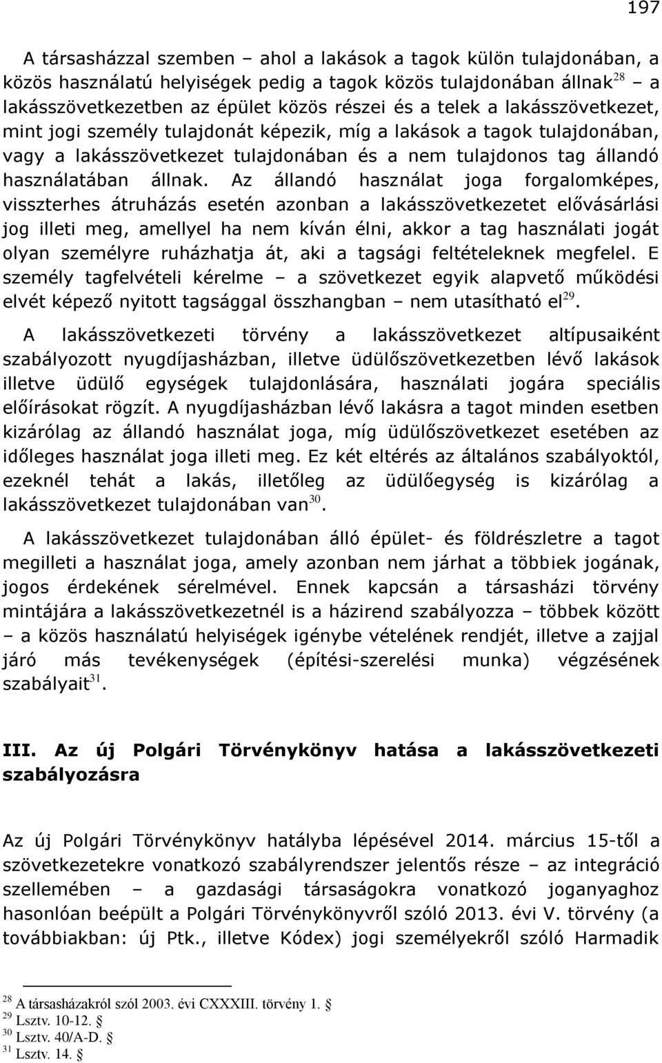 Az állandó használat joga forgalomképes, visszterhes átruházás esetén azonban a lakásszövetkezetet elővásárlási jog illeti meg, amellyel ha nem kíván élni, akkor a tag használati jogát olyan