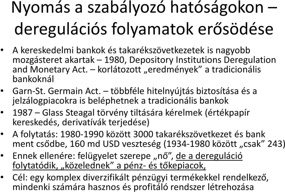 többféle hitelnyújtás biztosítása és a jelzálogpiacokra is beléphetnek a tradicionális bankok 1987 GlassSteagaltörvény tiltására kérelmek (értékpapír kereskedés, derivatívák terjedése) A folytatás: