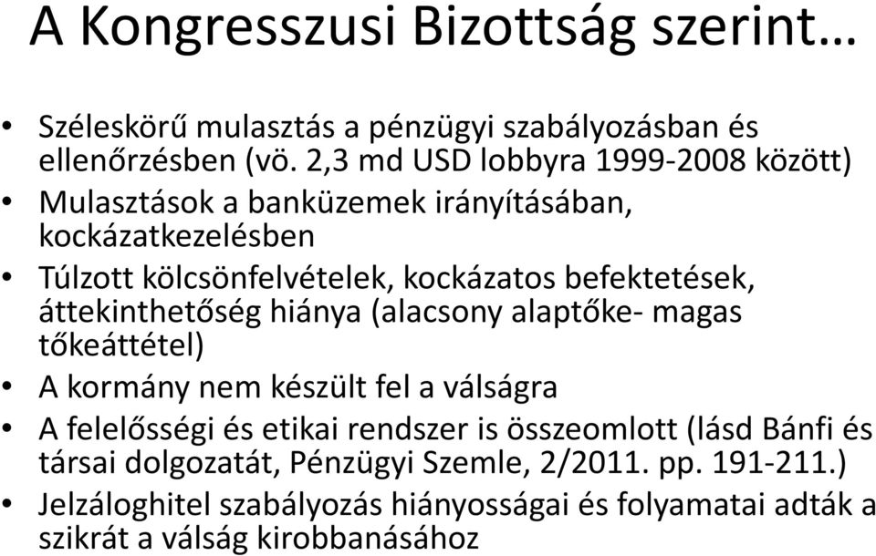 befektetések, áttekinthetőség hiánya (alacsony alaptőke-magas tőkeáttétel) A kormány nem készült fel a válságra A felelősségi és etikai