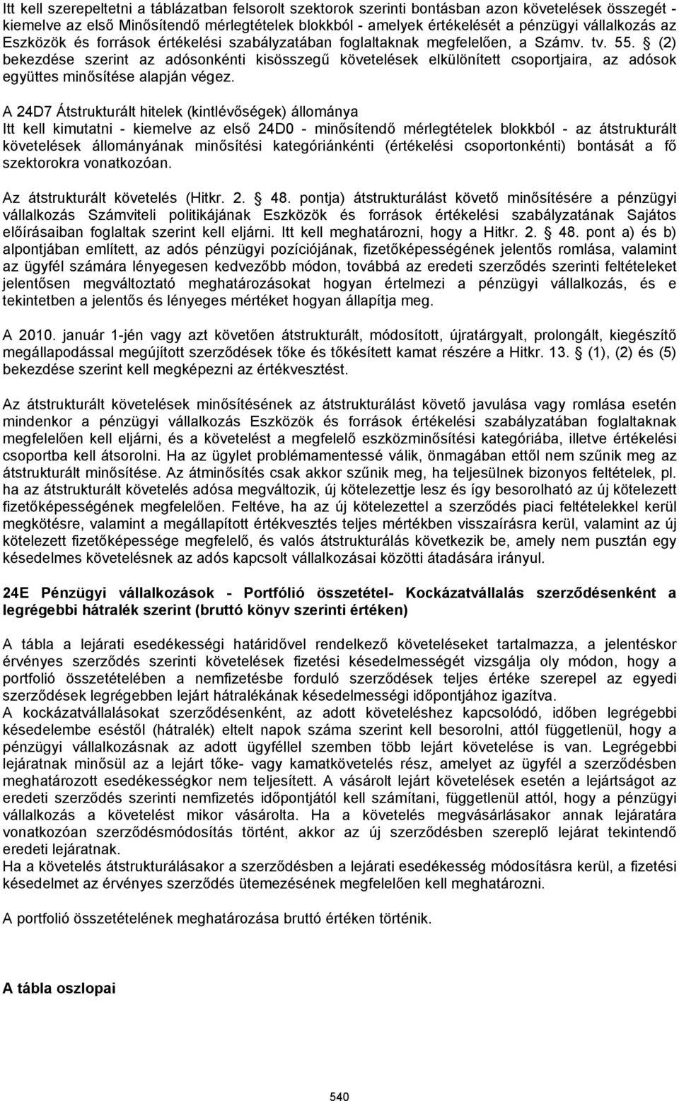 (2) bekezdése szerint az adósonkénti kisösszegű követelések elkülönített csoportjaira, az adósok együttes minősítése alapján végez.