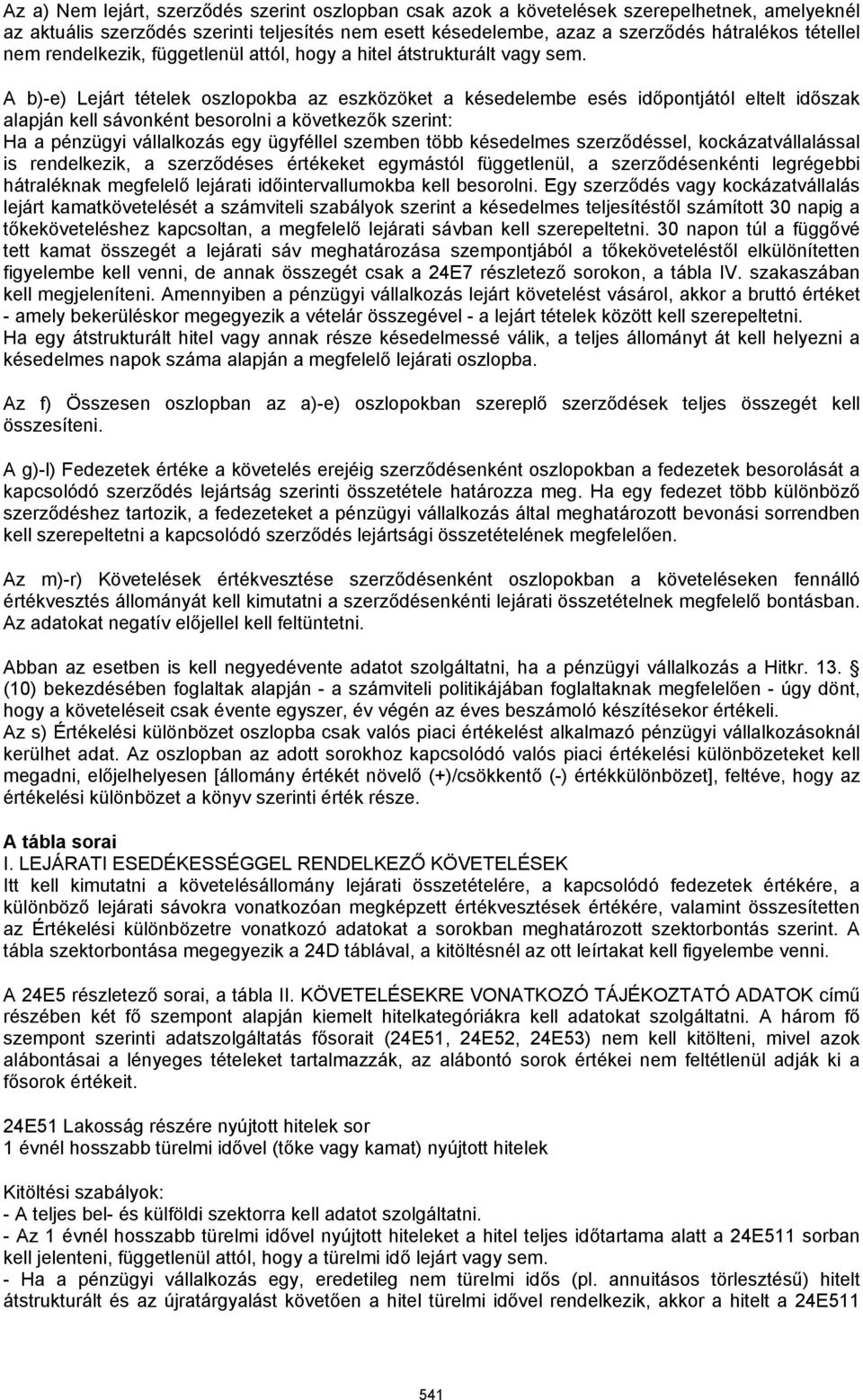 A b)-e) Lejárt tételek oszlopokba az eszközöket a késedelembe esés időpontjától eltelt időszak alapján kell sávonként besorolni a következők szerint: Ha a pénzügyi vállalkozás egy ügyféllel szemben