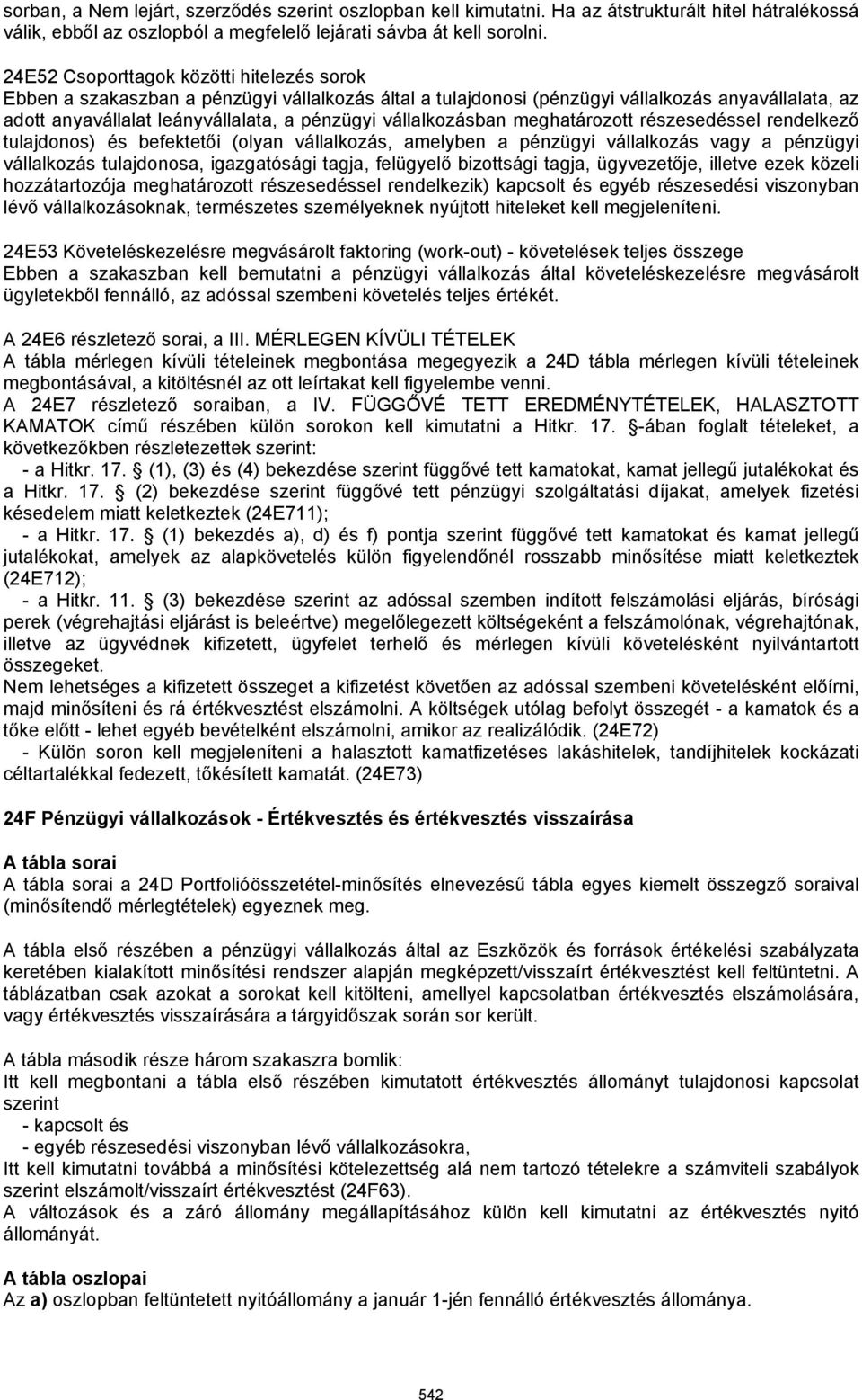 vállalkozásban meghatározott részesedéssel rendelkező tulajdonos) és befektetői (olyan vállalkozás, amelyben a pénzügyi vállalkozás vagy a pénzügyi vállalkozás tulajdonosa, igazgatósági tagja,