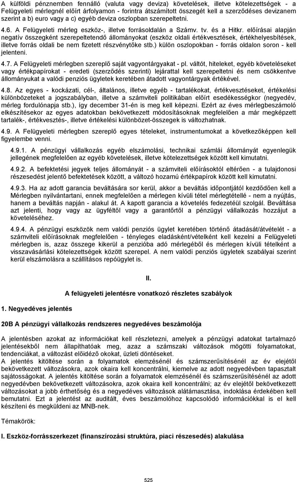 előírásai alapján negatív összegként szerepeltetendő állományokat (eszköz oldali értékvesztések, értékhelyesbítések, illetve forrás oldali be nem fizetett részvénytőke stb.