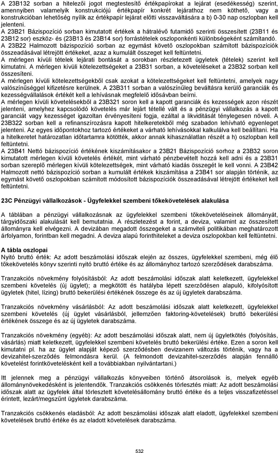 A 23B21 Bázispozíció sorban kimutatott értékek a hátralévő futamidő szerinti összesített (23B11 és 23B12 sor) eszköz- és (23B13 és 23B14 sor) forrástételek oszloponkénti különbségeként számítandó.