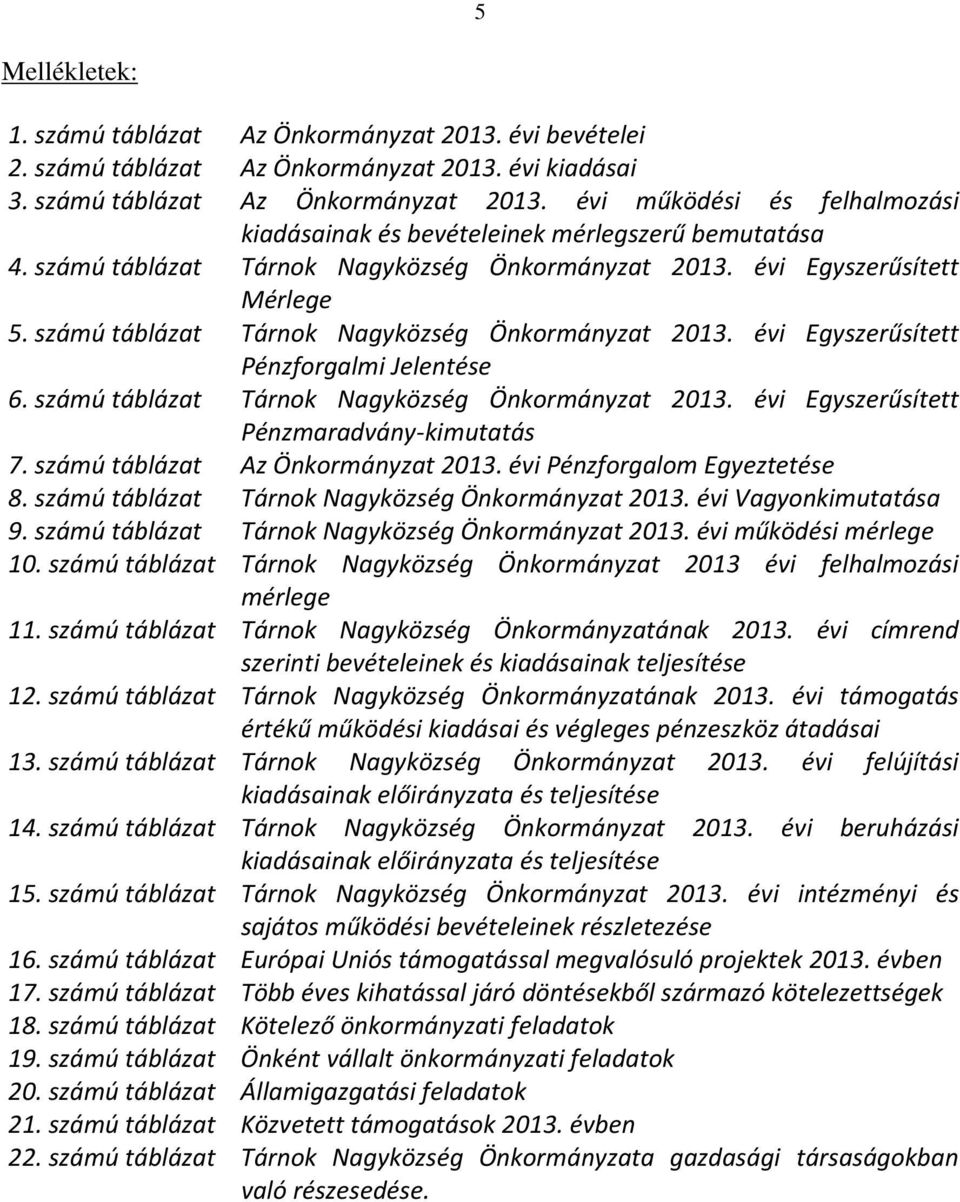 számú táblázat Tárnok Nagyközség Önkormányzat 2013. évi Egyszerűsített Pénzmaradvány-kimutatás 7. számú táblázat Az Önkormányzat 2013. évi Pénzforgalom Egyeztetése 8.