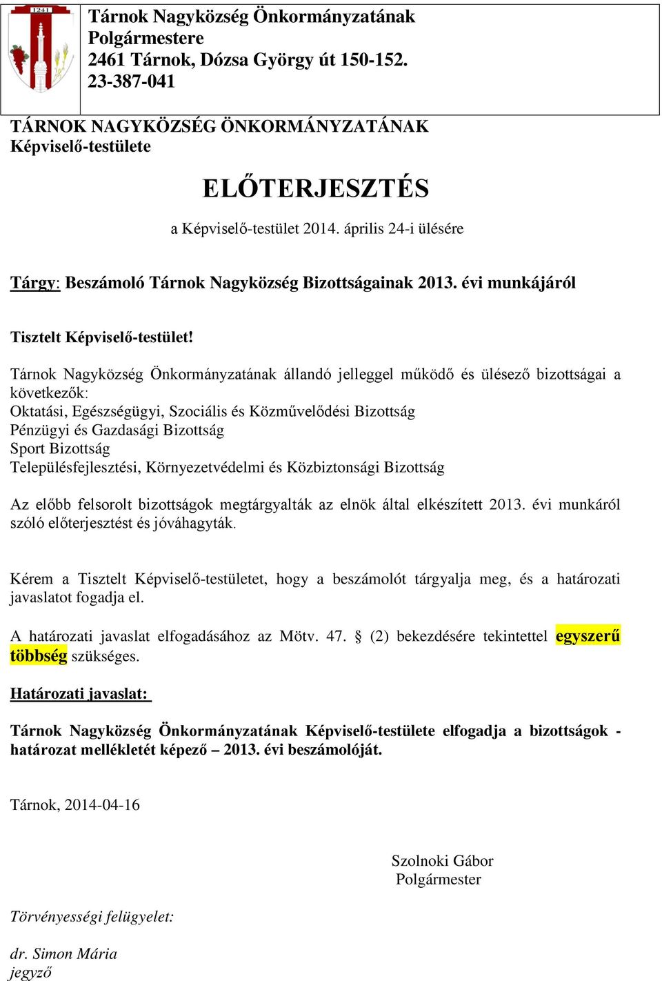 Tárnok Nagyközség Önkormányzatának állandó jelleggel működő és ülésező bizottságai a következők: Oktatási, Egészségügyi, Szociális és Közművelődési Bizottság Pénzügyi és Gazdasági Bizottság Sport