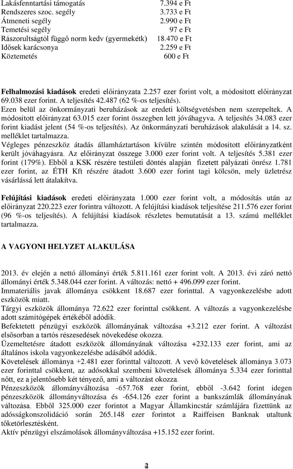 487 (62 %-os teljesítés). Ezen belül az önkormányzati beruházások az eredeti költségvetésben nem szerepeltek. A módosított előirányzat 63.015 ezer forint összegben lett jóváhagyva. A teljesítés 34.