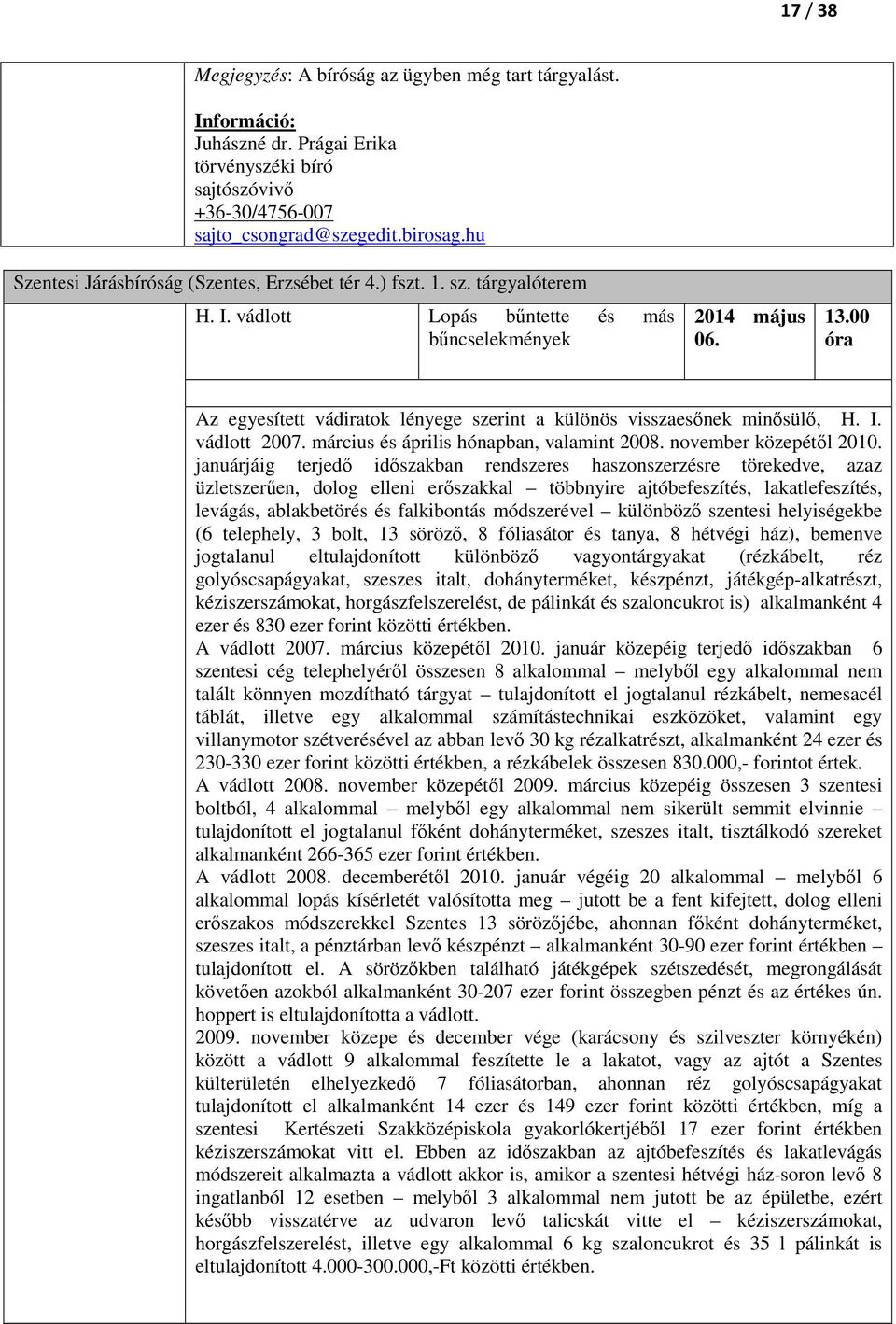 00 óra Az egyesített vádiratok lényege szerint a különös visszaesőnek minősülő, H. I. vádlott 2007. március és április hónapban, valamint 2008. november közepétől 2010.