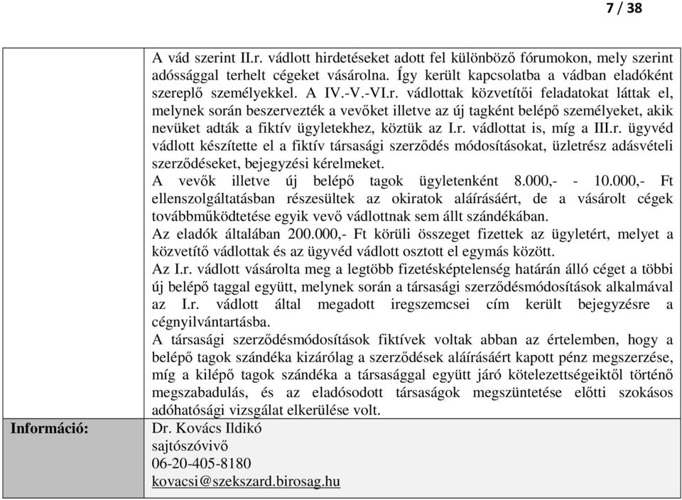 r. ügyvéd vádlott készítette el a fiktív társasági szerződés módosításokat, üzletrész adásvételi szerződéseket, bejegyzési kérelmeket. A vevők illetve új belépő tagok ügyletenként 8.000,- - 10.