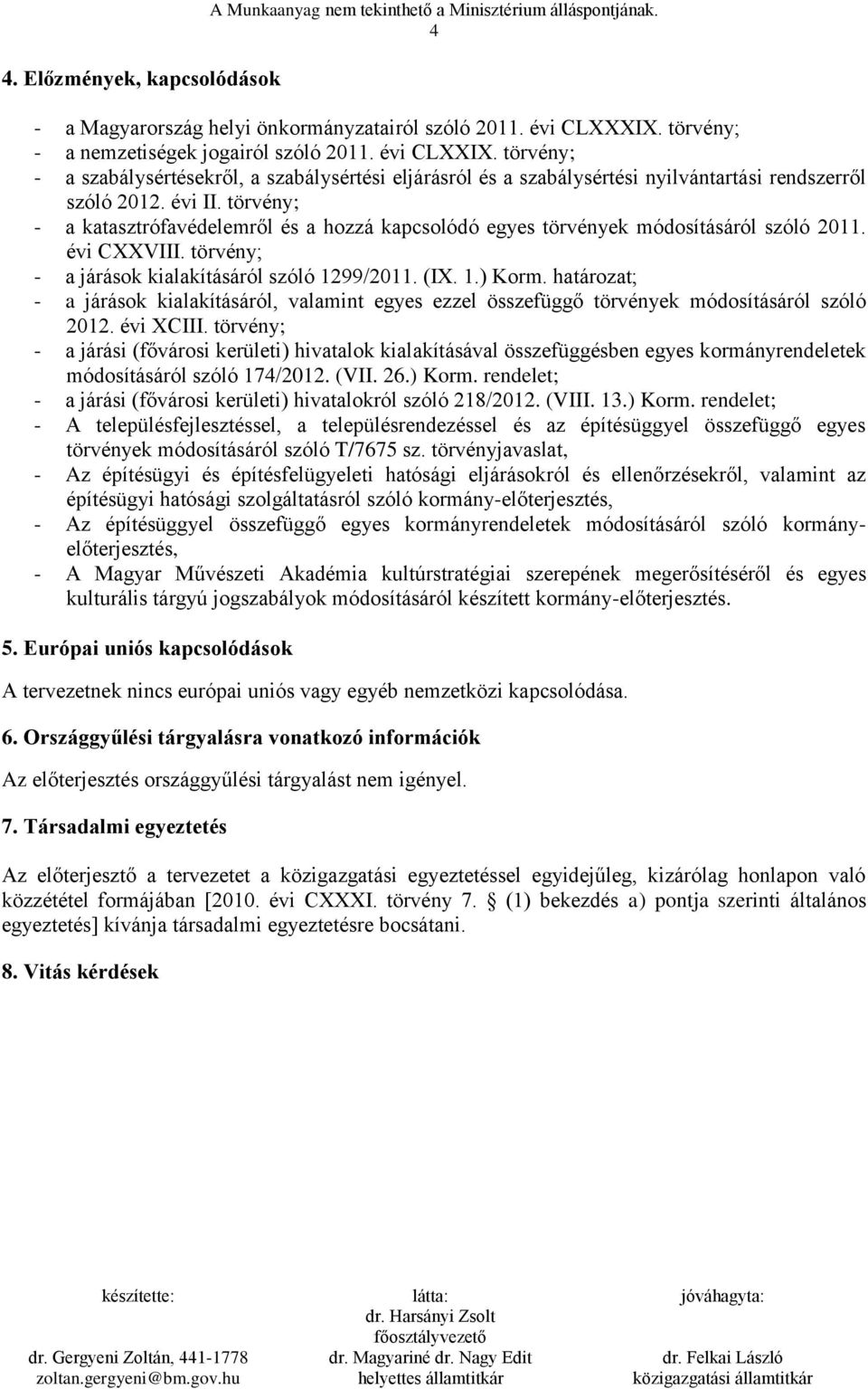 törvény; - a katasztrófavédelemről és a hozzá kapcsolódó egyes törvények módosításáról szóló 2011. évi CXXVIII. törvény; - a járások kialakításáról szóló 1299/2011. (IX. 1.) Korm.