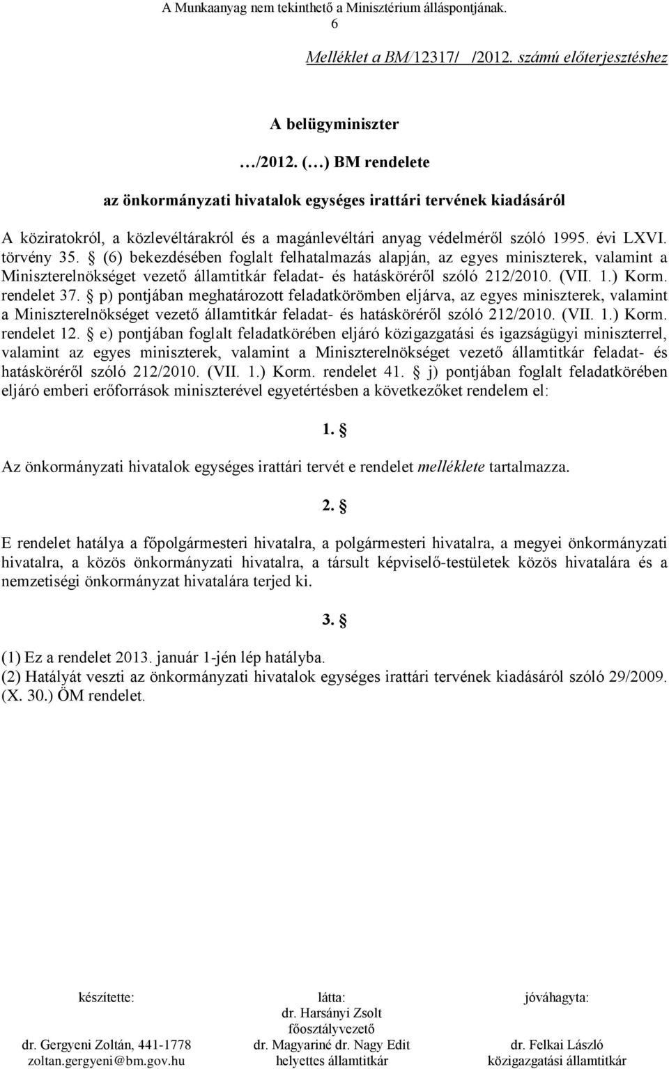 (6) bekezdésében foglalt felhatalmazás alapján, az egyes miniszterek, valamint a Miniszterelnökséget vezető államtitkár feladat- és hatásköréről szóló 212/2010. (VII. 1.) Korm. rendelet 37.