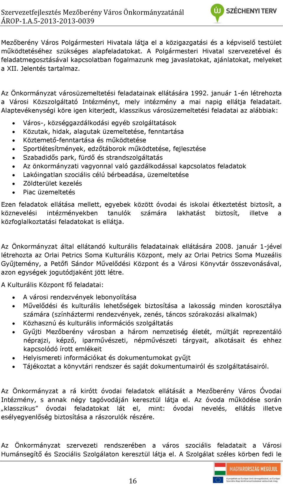 Az Önkormányzat városüzemeltetési feladatainak ellátására 1992. január 1-én létrehozta a Városi Közszolgáltató Intézményt, mely intézmény a mai napig ellátja feladatait.