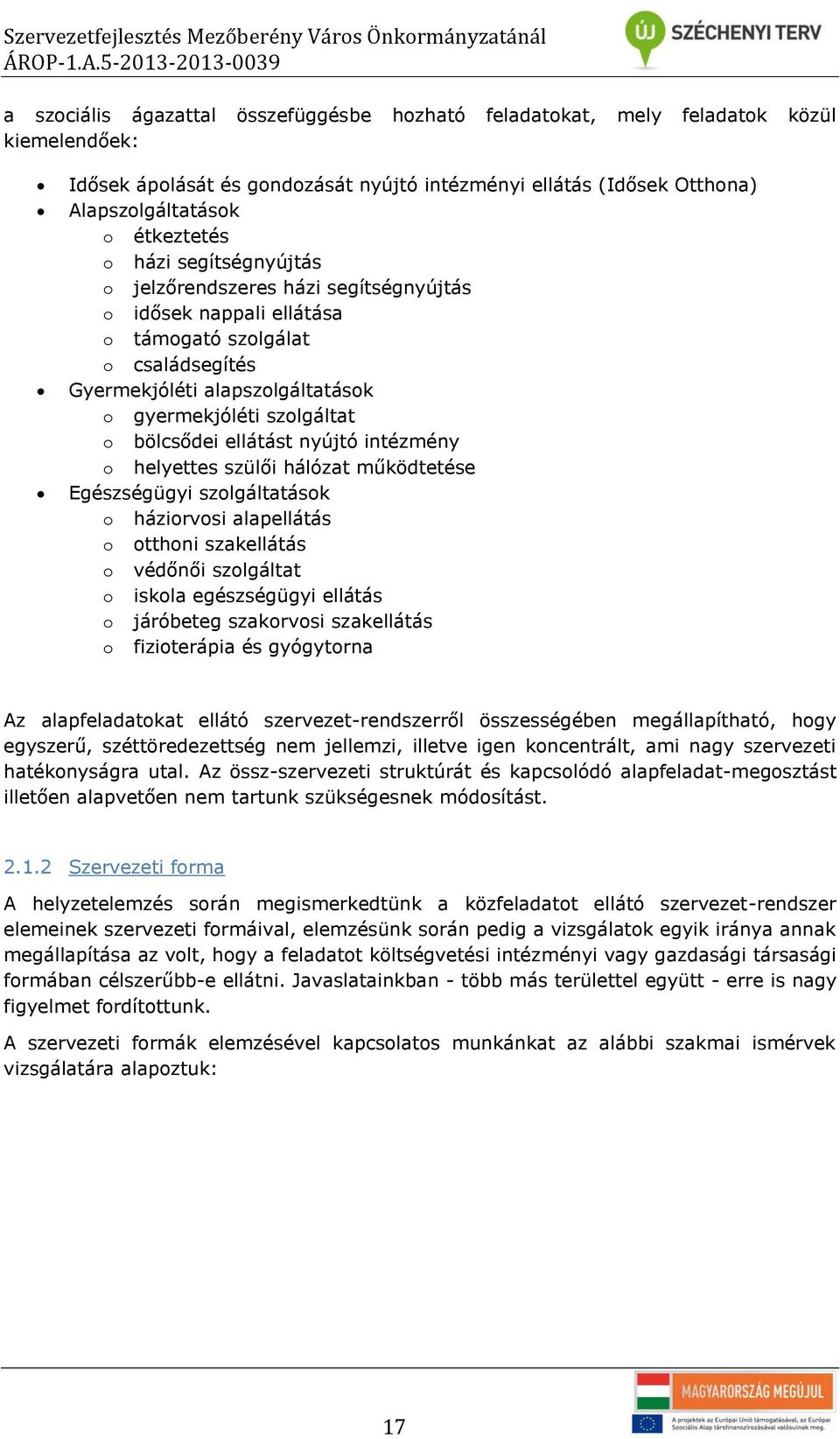 ellátást nyújtó intézmény o helyettes szülői hálózat működtetése Egészségügyi szolgáltatások o háziorvosi alapellátás o otthoni szakellátás o védőnői szolgáltat o iskola egészségügyi ellátás o