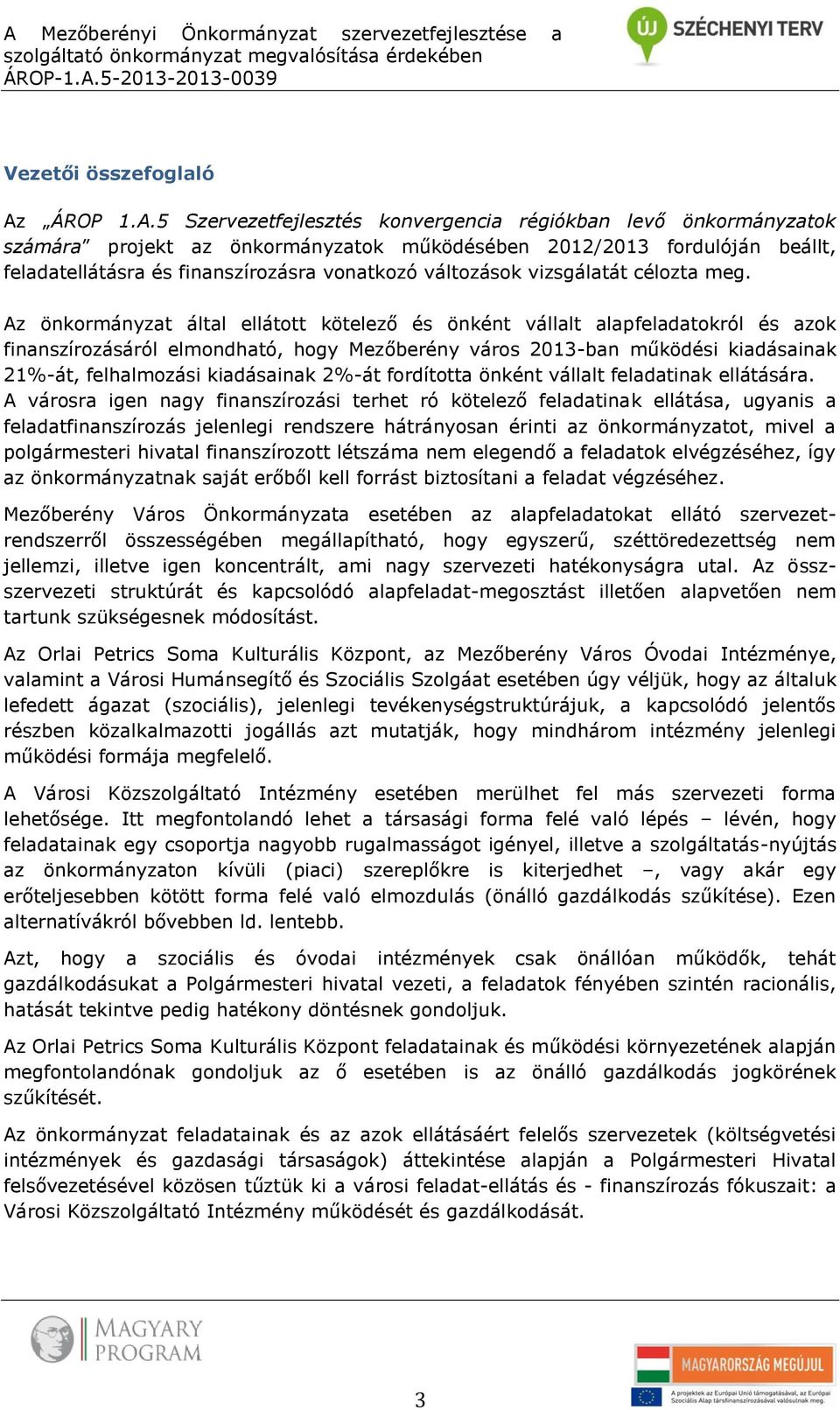 Az önkormányzat által ellátott kötelező és önként vállalt alapfeladatokról és azok finanszírozásáról elmondható, hogy Mezőberény város 2013-ban működési kiadásainak 21%-át, felhalmozási kiadásainak