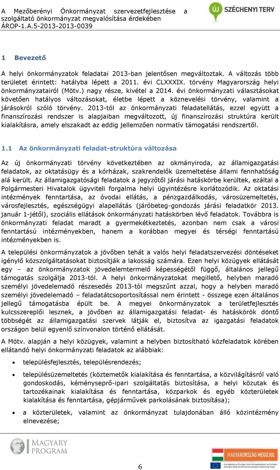 évi önkormányzati választásokat követően hatályos változásokat, életbe lépett a köznevelési törvény, valamint a járásokról szóló törvény.