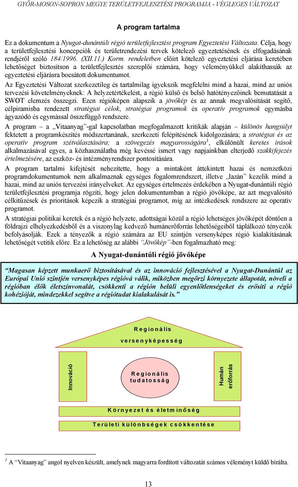 rendeletben előírt kötelező egyeztetési eljárása keretében lehetőséget biztosítson a területfejlesztés szereplői számára, hogy véleményükkel alakíthassák az egyeztetési eljárásra bocsátott