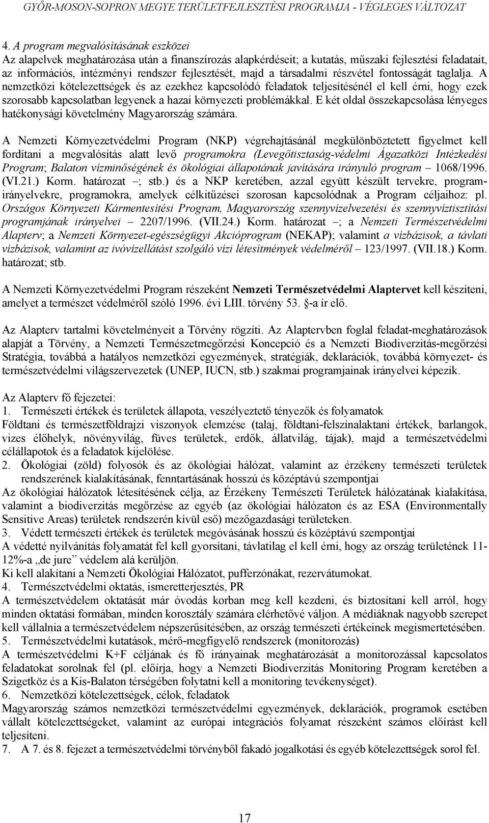 A nemzetközi kötelezettségek és az ezekhez kapcsolódó feladatok teljesítésénél el kell érni, hogy ezek szorosabb kapcsolatban legyenek a hazai környezeti problémákkal.