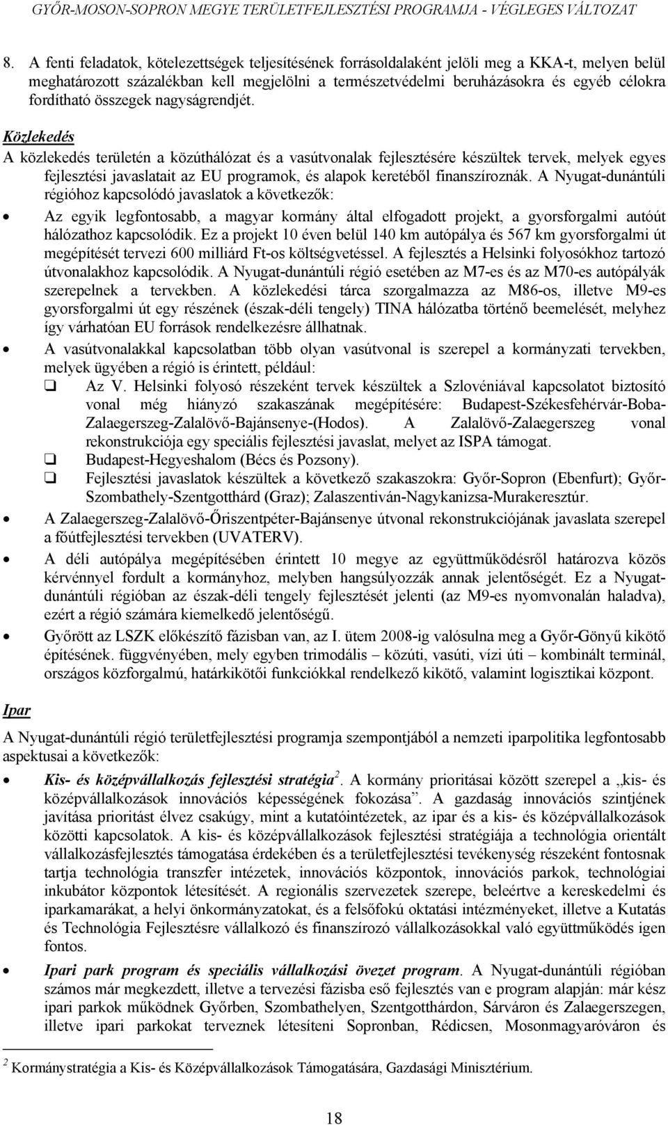 Közlekedés A közlekedés területén a közúthálózat és a vasútvonalak fejlesztésére készültek tervek, melyek egyes fejlesztési javaslatait az EU programok, és alapok keretéből finanszíroznák.