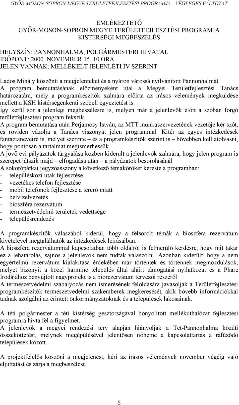 A program bemutatásának előzményeként utal a Megyei Területfejlesztési Tanács határozatára, mely a programkészítők számára előírta az írásos vélemények megküldése mellett a KSH kistérségenkénti