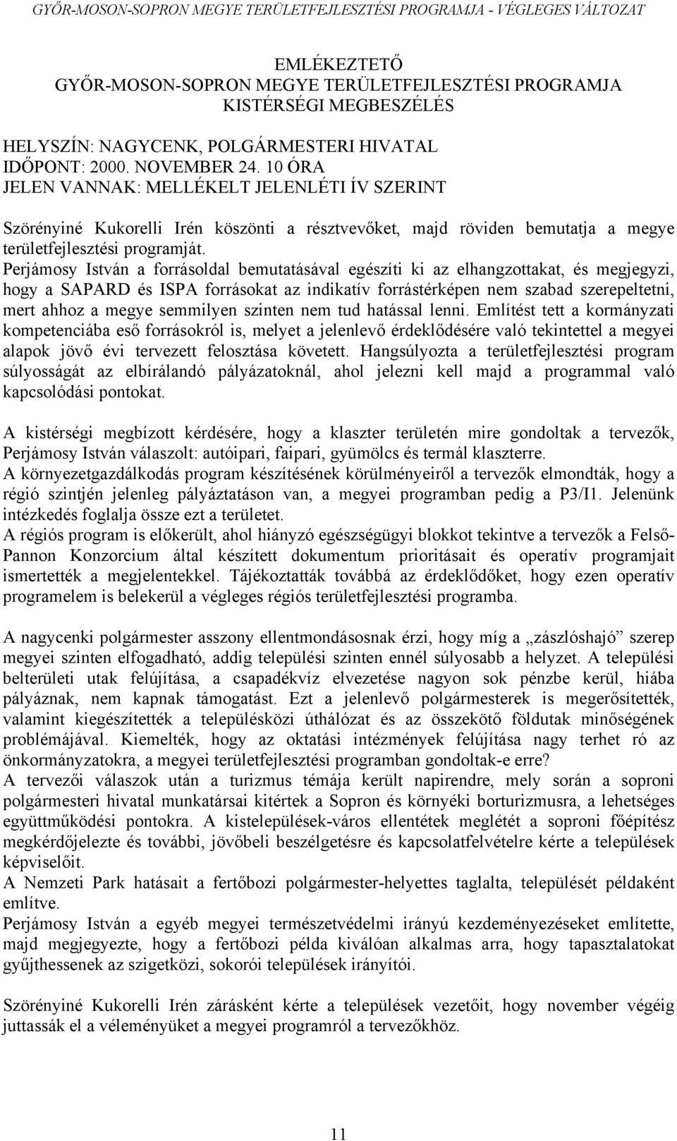 Perjámosy István a forrásoldal bemutatásával egészíti ki az elhangzottakat, és megjegyzi, hogy a SAPARD és ISPA forrásokat az indikatív forrástérképen nem szabad szerepeltetni, mert ahhoz a megye