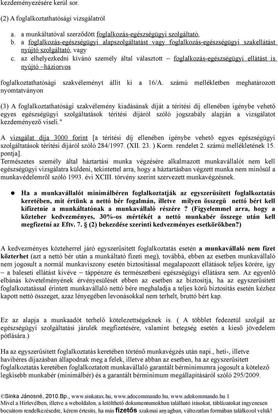 az elhelyezkedni kívánó személy által választott foglalkozás-egészségügyi ellátást is nyújtó háziorvos foglalkoztathatósági szakvéleményt állít ki a 16/A.