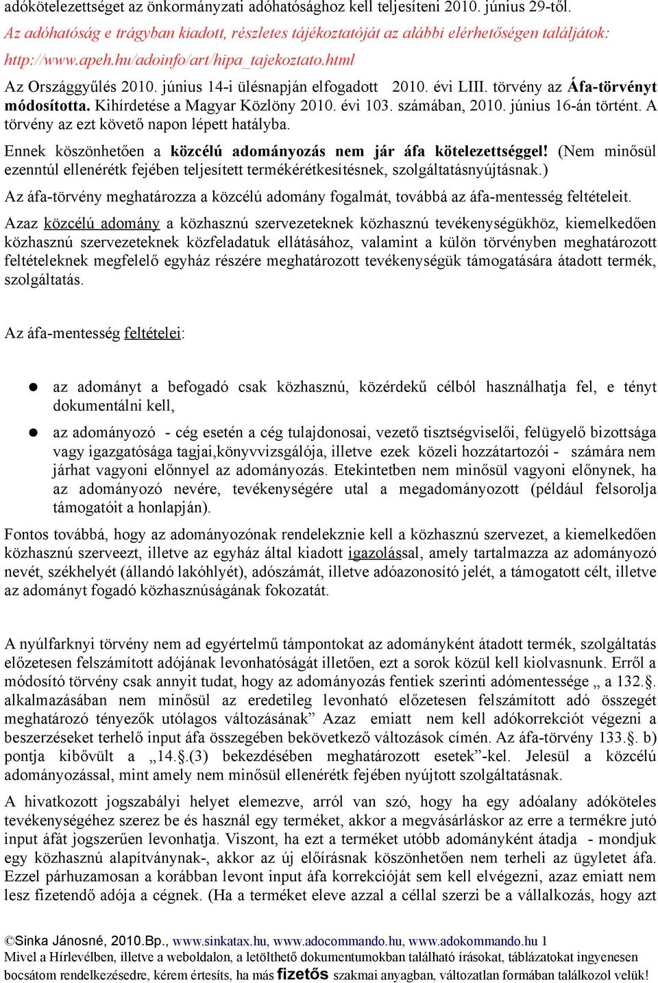 számában, 2010. június 16-án történt. A törvény az ezt követő napon lépett hatályba. Ennek köszönhetően a közcélú adományozás nem jár áfa kötelezettséggel!