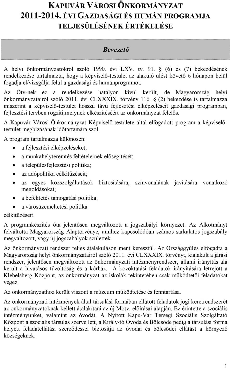 Az Ötv-nek ez a rendelkezése hatályon kívül került, de Magyarország helyi önkormányzatairól szóló 2011. évi CLXXXIX. törvény 116.