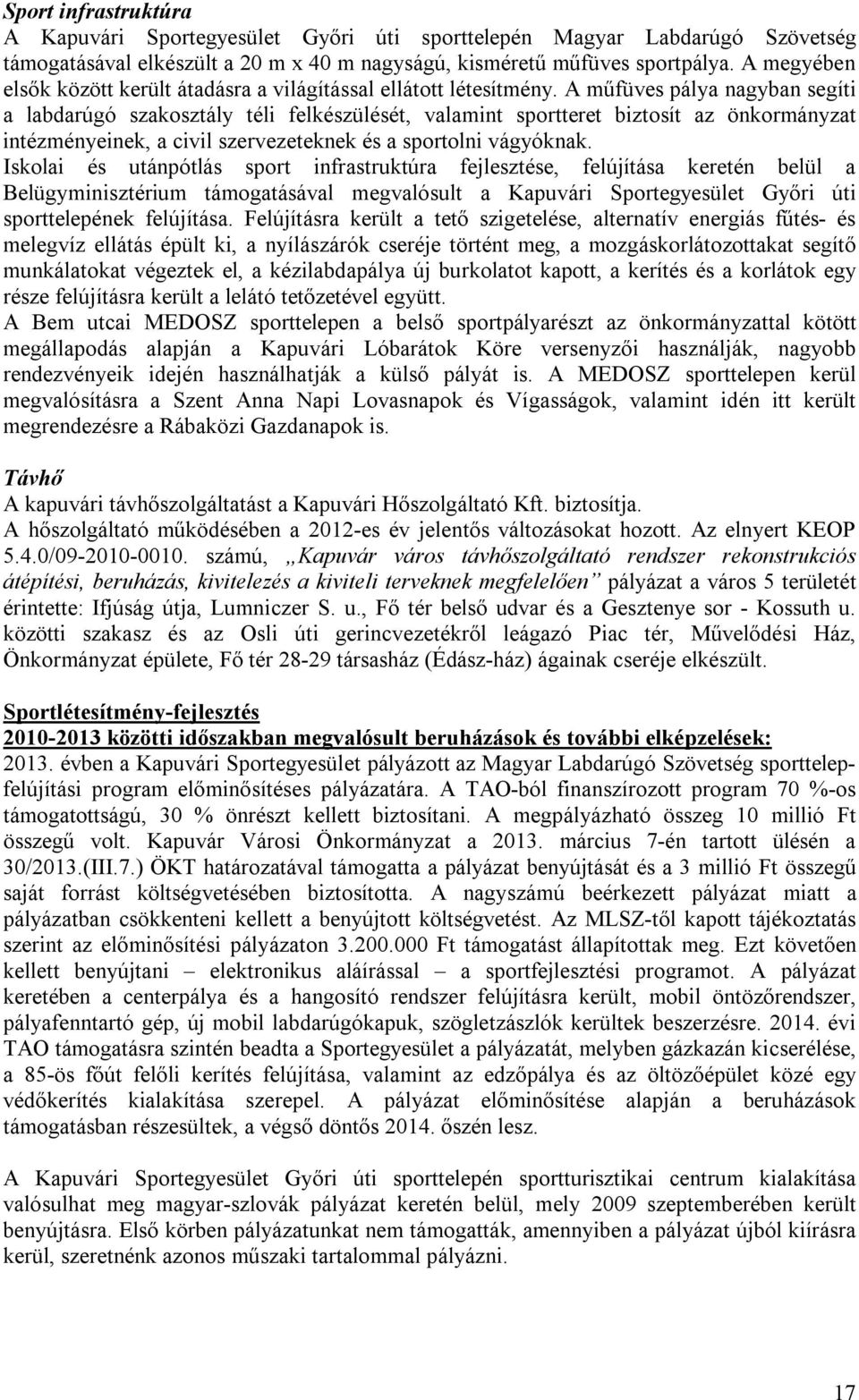 A műfüves pálya nagyban segíti a labdarúgó szakosztály téli felkészülését, valamint sportteret biztosít az önkormányzat intézményeinek, a civil szervezeteknek és a sportolni vágyóknak.