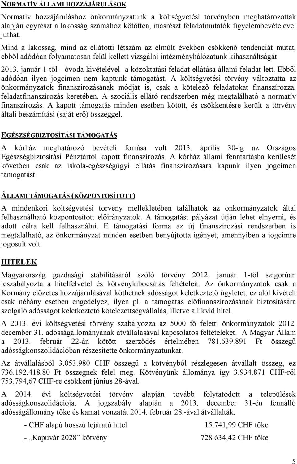 Mind a lakosság, mind az ellátotti létszám az elmúlt években csökkenő tendenciát mutat, ebből adódóan folyamatosan felül kellett vizsgálni intézményhálózatunk kihasználtságát. 2013.