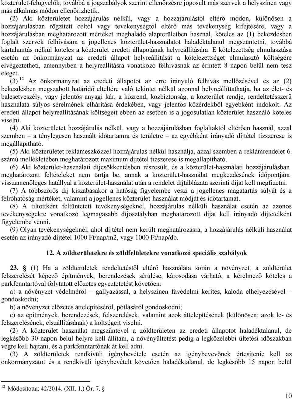 hozzájárulásban meghatározott mértéket meghaladó alapterületben használ, köteles az (1) bekezdésben foglalt szervek felhívására a jogellenes közterület-használatot haladéktalanul megszüntetni,