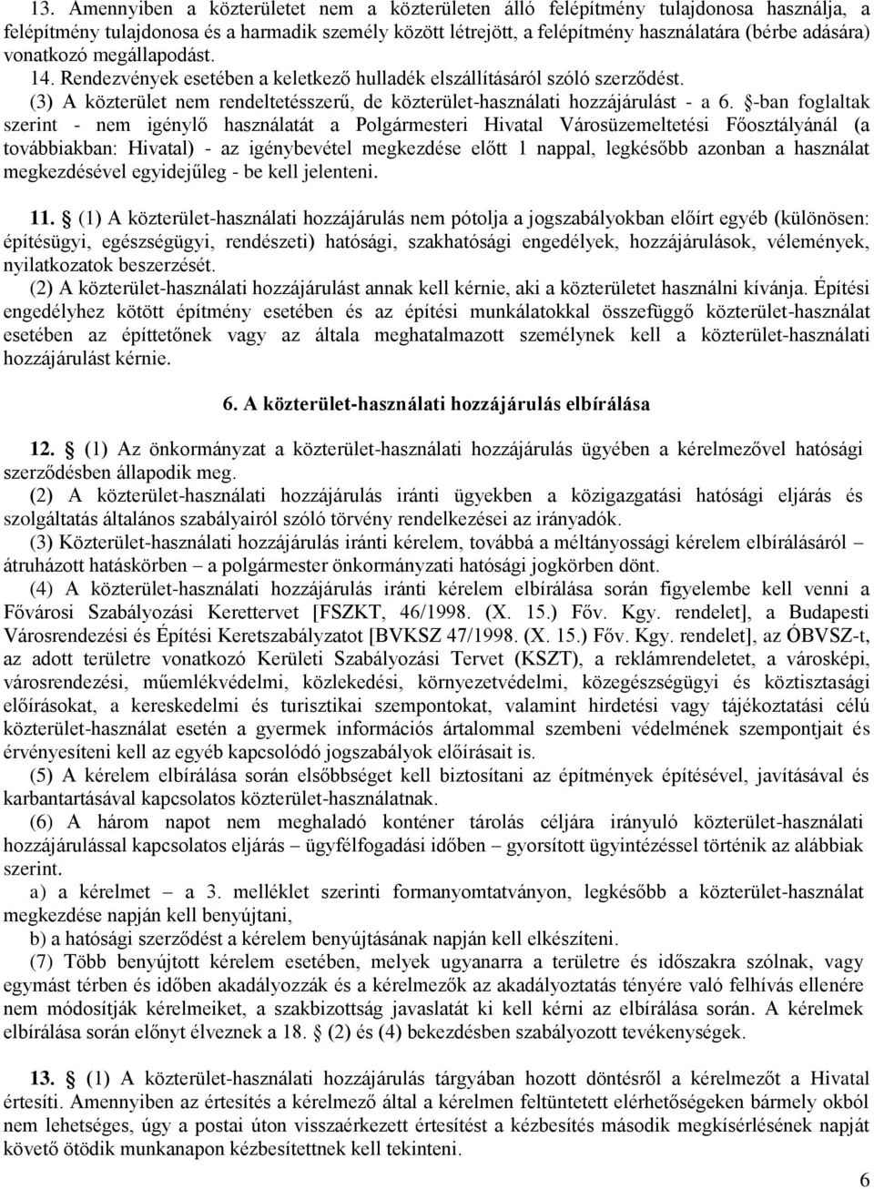 -ban foglaltak szerint - nem igénylő használatát a Polgármesteri Hivatal Városüzemeltetési Főosztályánál (a továbbiakban: Hivatal) - az igénybevétel megkezdése előtt 1 nappal, legkésőbb azonban a