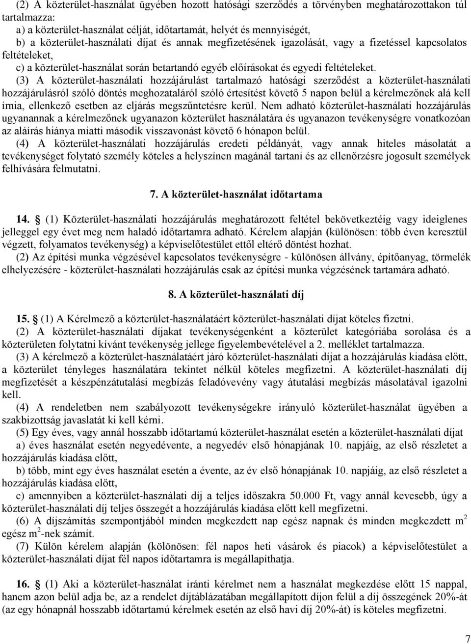 (3) A közterület-használati hozzájárulást tartalmazó hatósági szerződést a közterület-használati hozzájárulásról szóló döntés meghozataláról szóló értesítést követő 5 napon belül a kérelmezőnek alá