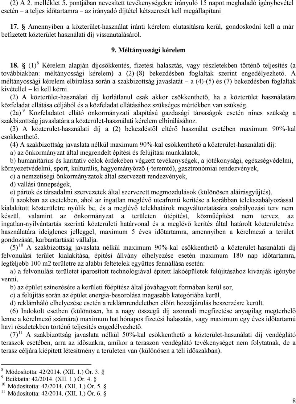 (1) 8 Kérelem alapján díjcsökkentés, fizetési halasztás, vagy részletekben történő teljesítés (a továbbiakban: méltányossági kérelem) a (2)-(8) bekezdésben foglaltak szerint engedélyezhető.