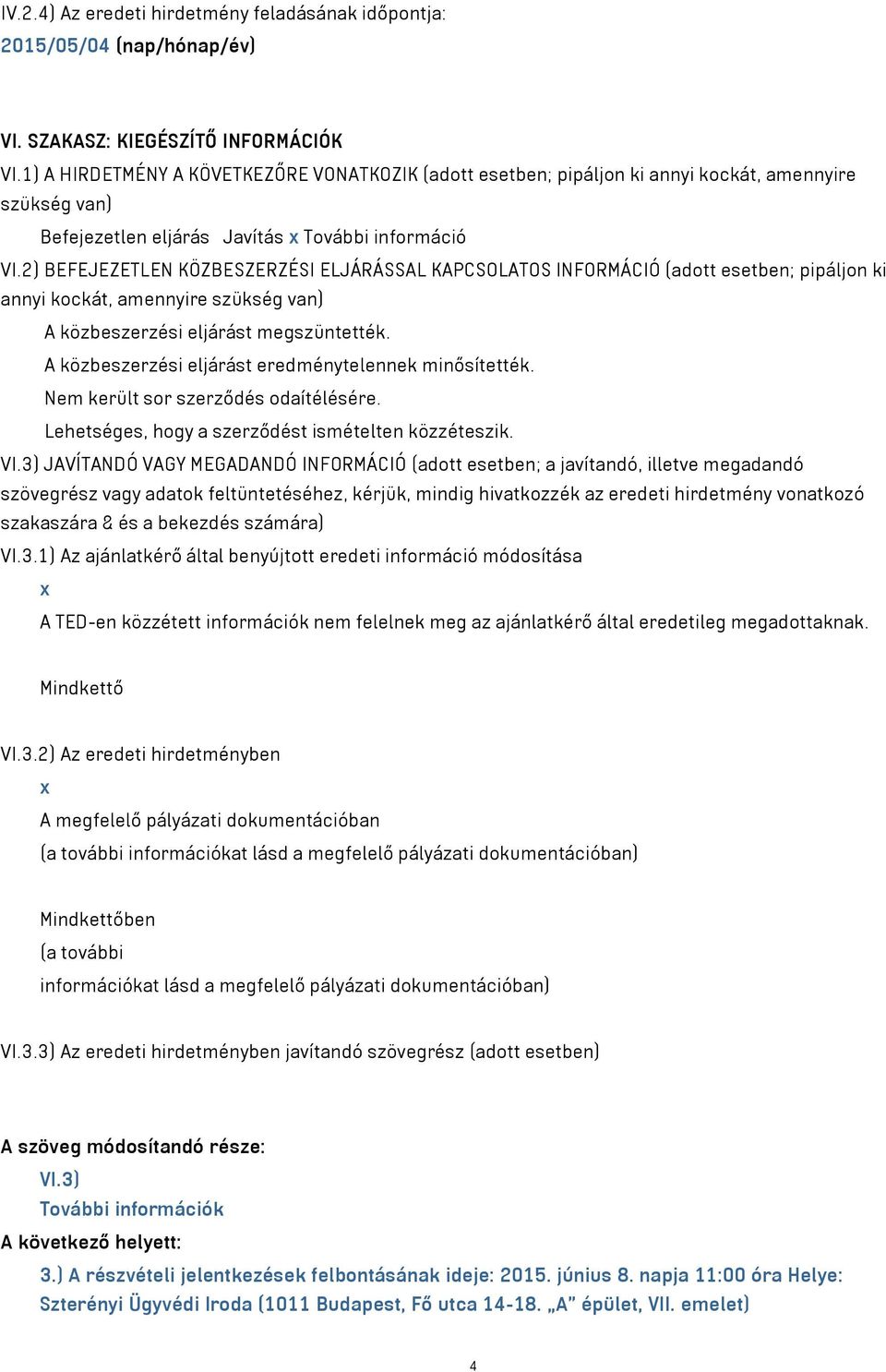 2) BEFEJEZETLEN KÖZBESZERZÉSI ELJÁRÁSSAL KAPCSOLATOS INFORMÁCIÓ (adott esetben; pipáljon ki annyi kockát, amennyire szükség van) A közbeszerzési eljárást megszüntették.