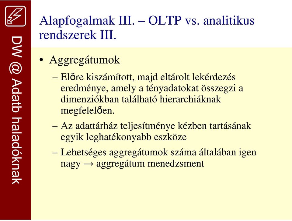 tényadatokat összegzi a dimenziókban található hierarchiáknak megfelelően.